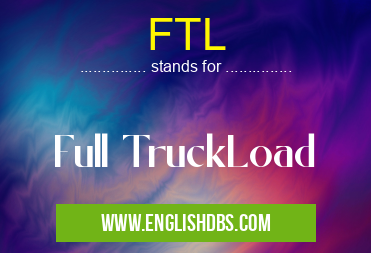 FTL means Full TruckLoad FTL