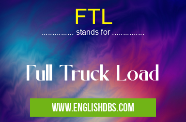 FTL means Full Truck Load FTL