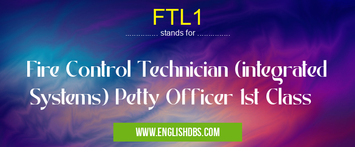 FTL1 means Fire Control Technician (integrated Systems) Petty Officer 1st Class FTL1