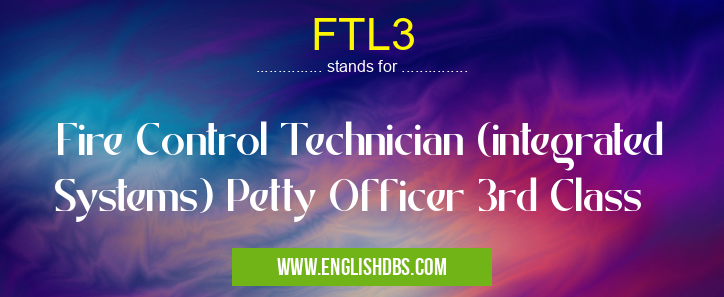 FTL3 means Fire Control Technician (integrated Systems) Petty Officer 3rd Class FTL3