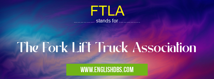 FTLA means The Fork Lift Truck Association FTLA