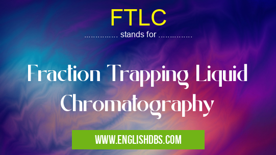 FTLC means Fraction Trapping Liquid Chromatography FTLC