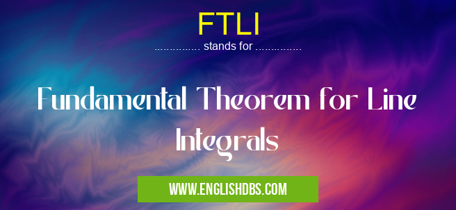 FTLI means Fundamental Theorem for Line Integrals FTLI