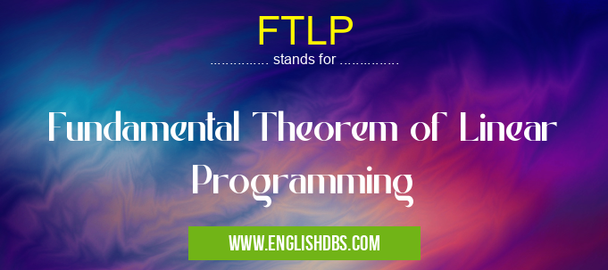 FTLP means Fundamental Theorem of Linear Programming FTLP