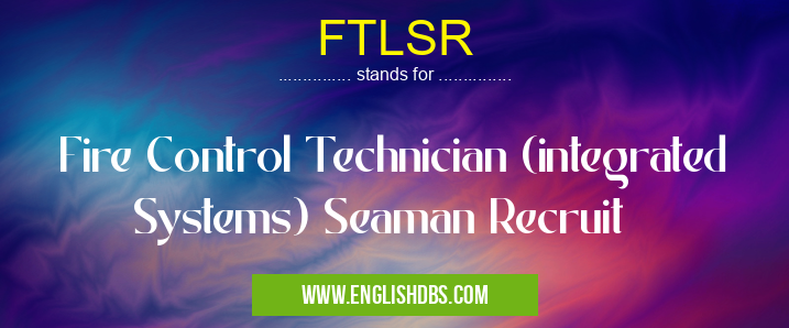 FTLSR means Fire Control Technician (integrated Systems) Seaman Recruit FTLSR
