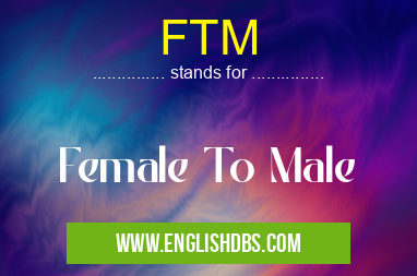 FTM means Female To Male FTM