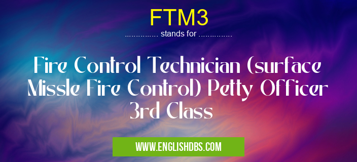 FTM3 means Fire Control Technician (surface Missle Fire Control) Petty Officer 3rd Class FTM3