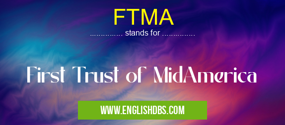 FTMA means First Trust of MidAmerica FTMA