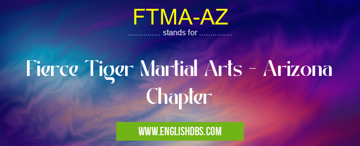 FTMA-AZ means Fierce Tiger Martial Arts - Arizona Chapter FTMA-AZ