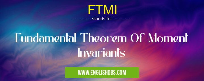 FTMI means Fundamental Theorem Of Moment Invariants FTMI