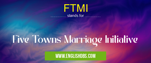 FTMI means Five Towns Marriage Initiative FTMI