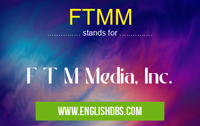 FTMM means F T M Media, Inc. FTMM
