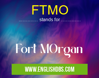 FTMO means Fort MOrgan FTMO