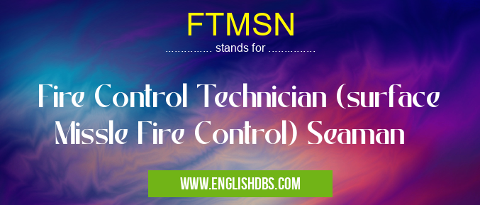 FTMSN means Fire Control Technician (surface Missle Fire Control) Seaman FTMSN