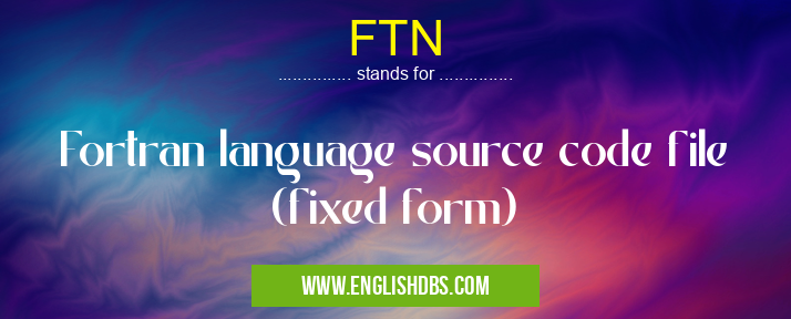 FTN means Fortran language source code file (fixed form) FTN