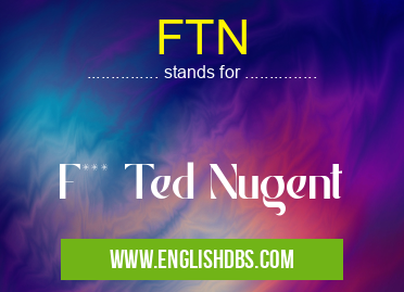 FTN means F*** Ted Nugent FTN