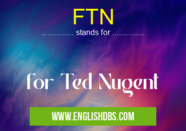 FTN means for Ted Nugent FTN