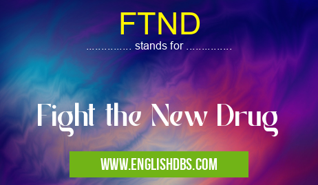 FTND means Fight the New Drug FTND