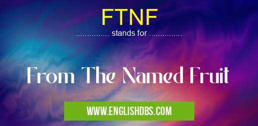 FTNF means From The Named Fruit FTNF