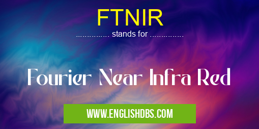 FTNIR means Fourier Near Infra Red FTNIR