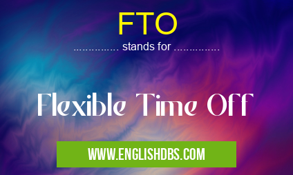 FTO means Flexible Time Off FTO