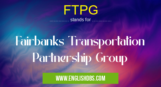 FTPG means Fairbanks Transportation Partnership Group FTPG