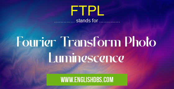 FTPL means Fourier Transform Photo Luminescence FTPL
