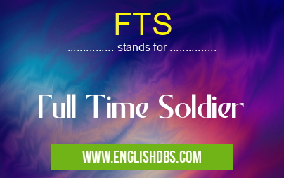 FTS means Full Time Soldier FTS