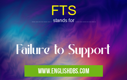FTS means Failure to Support FTS
