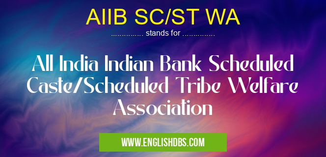 AIIB SC/ST WA means All India Indian Bank Scheduled Caste/Scheduled Tribe Welfare Association AIIB SC/ST WA