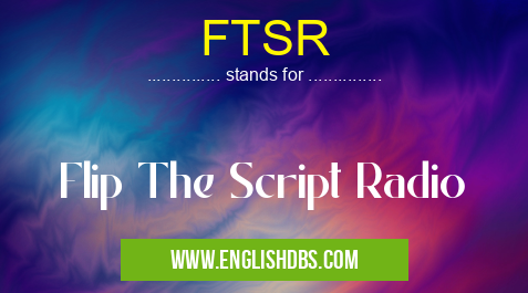 FTSR means Flip The Script Radio FTSR