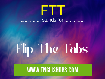 FTT means Flip The Tabs FTT