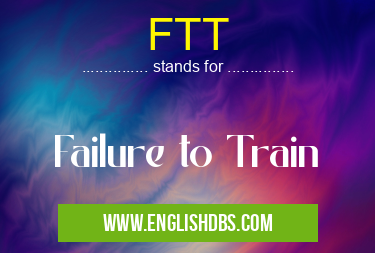 FTT means Failure to Train FTT