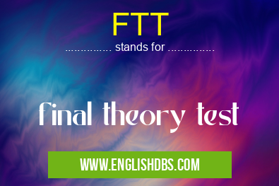 FTT means final theory test FTT