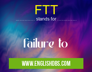 FTT means failure to FTT