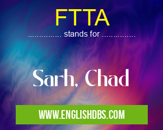 FTTA means Sarh, Chad FTTA