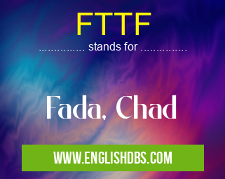 FTTF means Fada, Chad FTTF