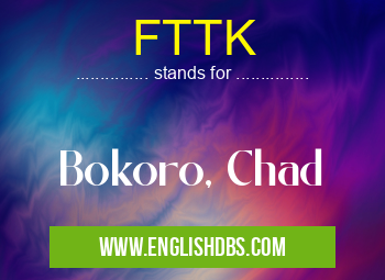 FTTK means Bokoro, Chad FTTK