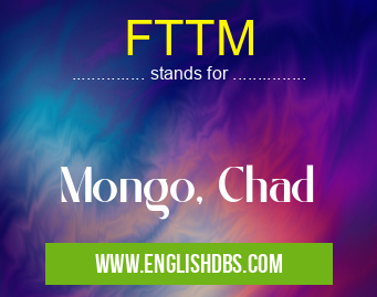 FTTM means Mongo, Chad FTTM