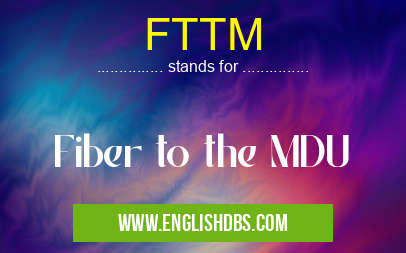 FTTM means Fiber to the MDU FTTM