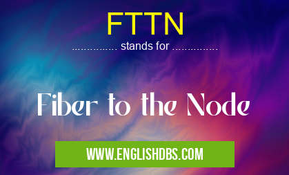 FTTN means Fiber to the Node FTTN