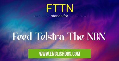 FTTN means Feed Telstra The NBN FTTN