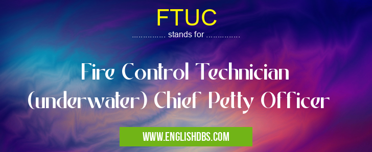 FTUC means Fire Control Technician (underwater) Chief Petty Officer FTUC