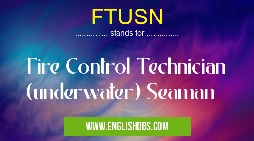 FTUSN means Fire Control Technician (underwater) Seaman FTUSN