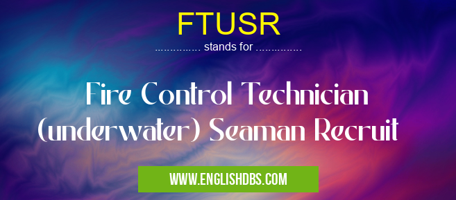 FTUSR means Fire Control Technician (underwater) Seaman Recruit FTUSR