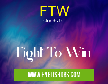 FTW means Fight To Win FTW