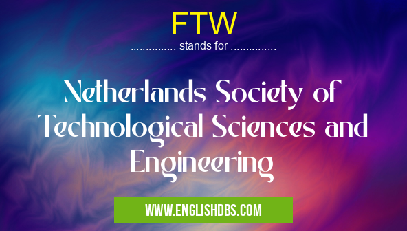 FTW means Netherlands Society of Technological Sciences and Engineering FTW