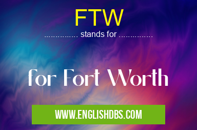 FTW means for Fort Worth FTW