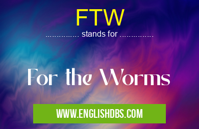 FTW means For the Worms FTW