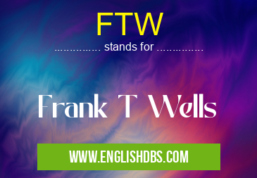 FTW means Frank T Wells FTW